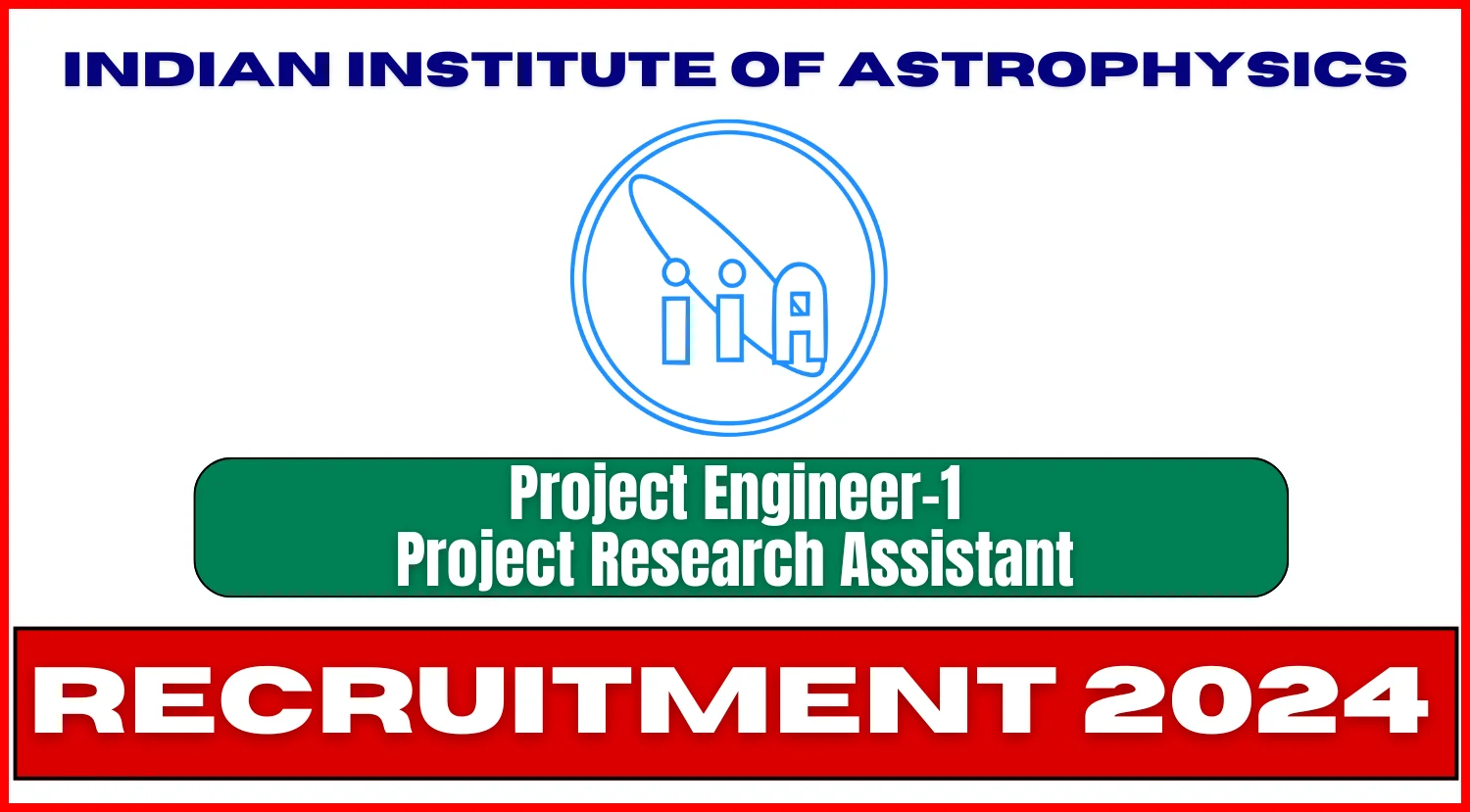 Indian Institute of Astrophysics (IIA) Recruitment 2024 for Project Engineer & Project Research Assistant